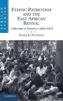 Ethnic Patriotism and the East African Revival: A History of Dissent, c.1935–1972 (African Studies, Band 122)