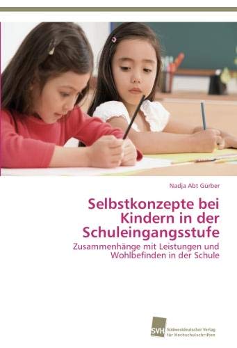 Selbstkonzepte bei Kindern in der Schuleingangsstufe: Zusammenhänge mit Leistungen und Wohlbefinden in der Schule