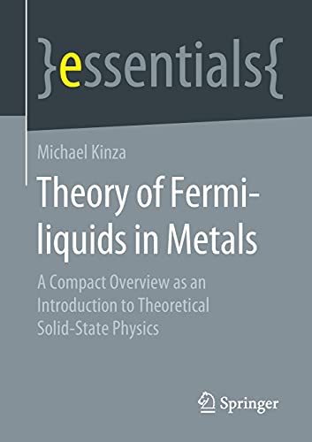Michael Kinza Theory Of Fermi-liquids In Metals, A Compact Overview As An Introduction To Theoretical Solid-State Physics (essentials)