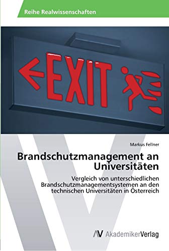 Brandschutzmanagement an Universitäten: Vergleich von unterschiedlichen Brandschutzmanagementsystemen an den technischen Universitäten in Österreich
