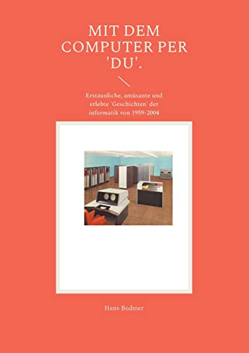 Mit dem Computer per 'DU'.: Erstaunliche, amüsante und erlebte 'Geschichten' der informatik von 1959-2004