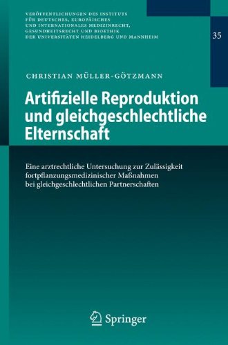 Artifizielle Reproduktion und gleichgeschlechtliche Elternschaft: Eine arztrechtliche Untersuchung zur Zulässigkeit fortpflanzungsmedizinischer ... der Universitäten Heidelberg und Mannheim)