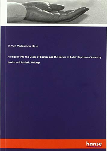 An Inquiry into the Usage of Baptizo and the Nature of Judaic Baptism as Shown by Jewish and Patristic Writings