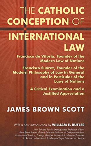 The Catholic Conception of International Law: Francisco de Vitoria, Founder of the Modern Law of Nations. Francisco Suárez, Founder of the Modern ... Laws of Nations. A Critical Examination...
