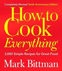 How to Cook Everything (Completely Revised 10th Anniversary Edition): 2,000 Simple Recipes for Great Food