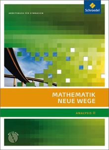 Mathematik Neue Wege SII - Analysis II, allgemeine Ausgabe 2011: Analysis II Arbeitsbuch mit CD-ROM: Sekundarstufe