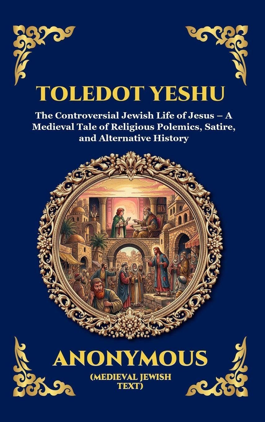 Toledot Yeshu: The Controversial Jewish Life of Jesus - A Medieval Tale of Religious Polemics, Satire, and Alternative History (Large Print Deluxe Hardcover Edition For Easy Reading)