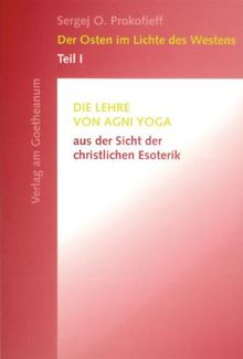 Der Osten im Lichte des Westens, Tl.1, Die Lehre von Agni Yoga aus der Sicht der christlichen Esoterik: TEIL I