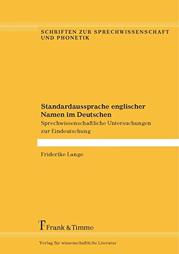 Standardaussprache englischer Namen im Deutschen: Sprechwissenschaftliche Untersuchungen zur Eindeutschung (Schriften zur Sprechwissenschaft und Phonetik)