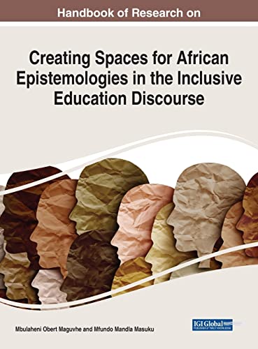 Handbook of Research on Creating Spaces for African Epistemologies in the Inclusive Education Discourse (Advances in Educational Technologies and Instructional Design)