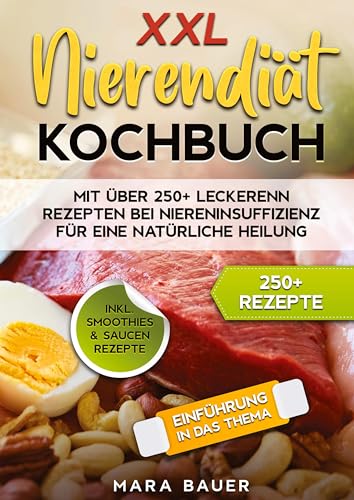 XXL Nierendiät Kochbuch: Mit über 250+ Rezepten bei Niereninsuffizienz für eine natürliche Heilung durch Ernährung