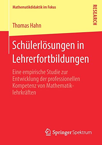 Schülerlösungen in Lehrerfortbildungen: Eine empirische Studie zur Entwicklung der professionellen Kompetenz von Mathematiklehrkräften (Mathematikdidaktik im Fokus)