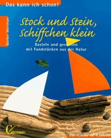 Stock und Stein, Schiffchen klein. Basteln und Gestalten mit Fundstücken aus der Natur