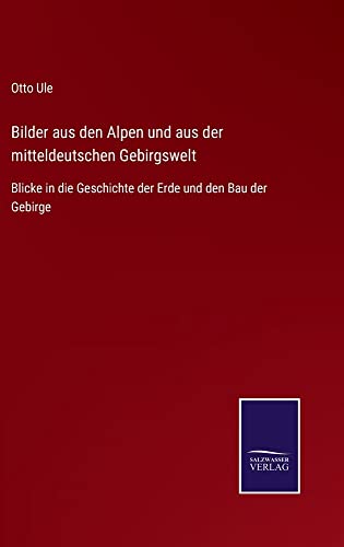 Bilder aus den Alpen und aus der mitteldeutschen Gebirgswelt: Blicke in die Geschichte der Erde und den Bau der Gebirge