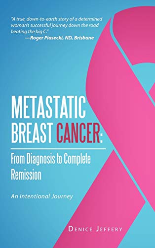 Metastatic Breast Cancer: From Diagnosis to Complete Remission: An Intentional Journey