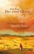 Der erste Christ: Die Lebensgeschichte des Apostels Paulus