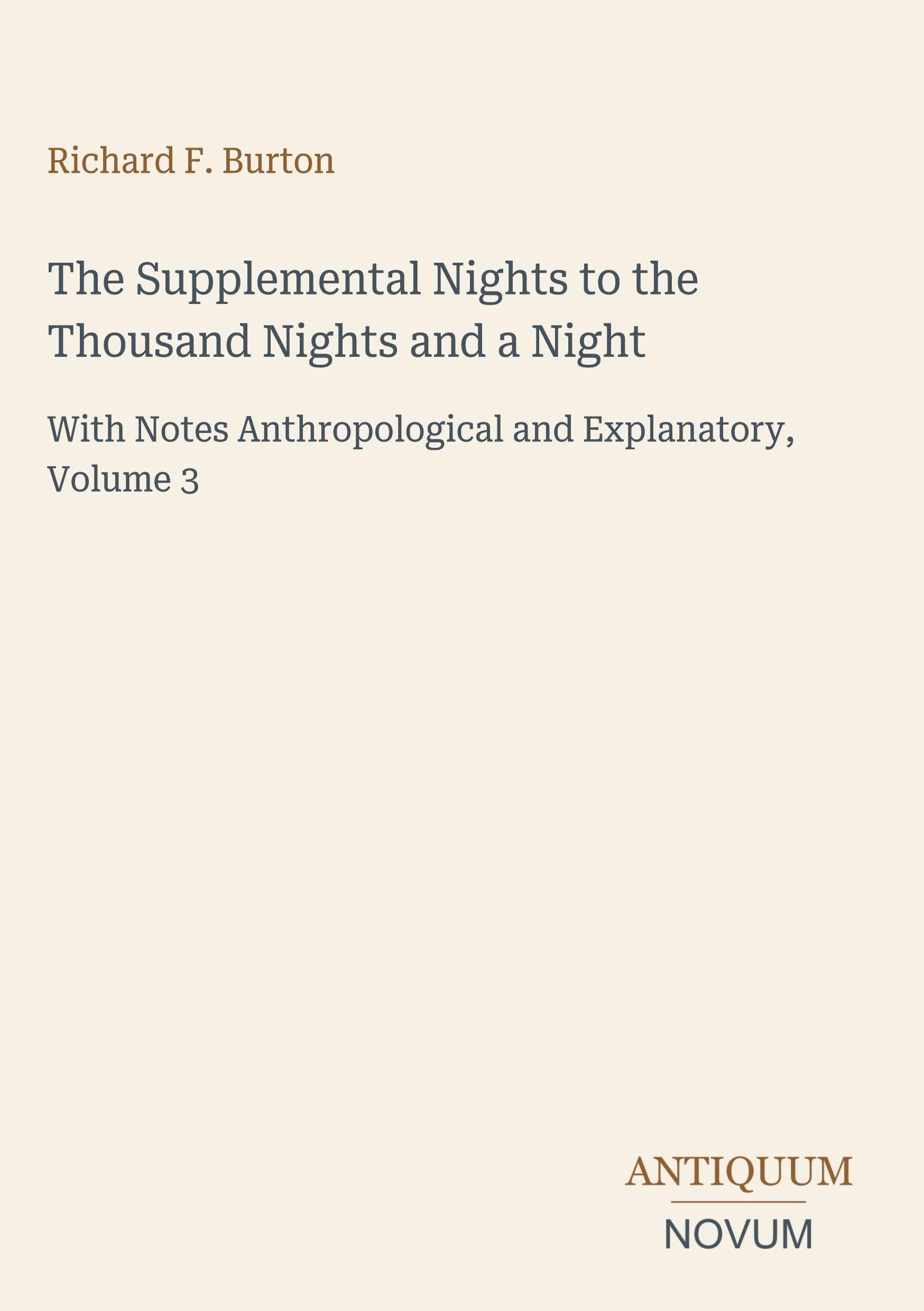 The Supplemental Nights to the Thousand Nights and a Night: With Notes Anthropological and Explanatory, Volume 3