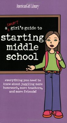 A Smart Girl's Guide to Starting Middle School: Everything You Need to Know about Juggling More Homework, More Teachers, and More Friends!