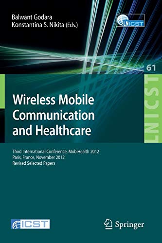 Wireless Mobile Communication and Healthcare: Third International Conference, MobiHealth 2012, Paris, France, November 21-23, 2012, Revised Selected ... and Telecommunications Engineering, Band 61)