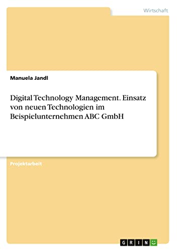 Digital Technology Management. Einsatz von neuen Technologien im Beispielunternehmen ABC GmbH