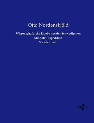 Wissenschaftliche Ergebnisse der Schwedischen Südpolar-Expedition: Sechster Band