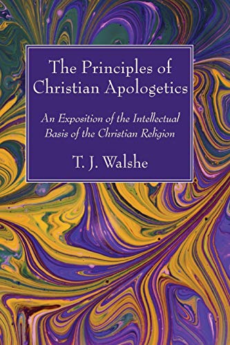 The Principles of Christian Apologetics: An Exposition of the Intellectual Basis of the Christian Religion
