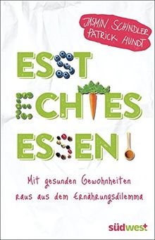 Esst echtes Essen!: Mit gesunden Gewohnheiten raus aus dem Ernährungsdilemma