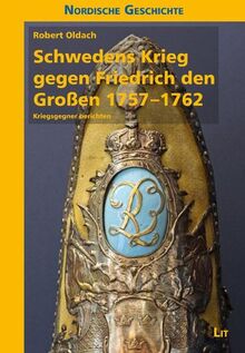 Schwedens Krieg gegen Friedrich den Großen 1757-1762: Kriegsgegner berichten