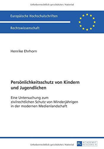 Persönlichkeitsschutz von Kindern und Jugendlichen: Eine Untersuchung zum zivilrechtlichen Schutz von Minderjährigen in der modernen Medienlandschaft (Europäische Hochschulschriften - Reihe II)