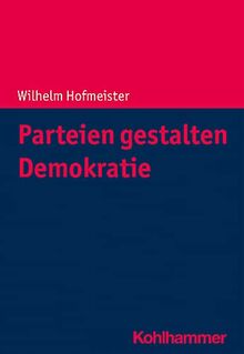 Parteien gestalten Demokratie: Theorie und Praxis in globaler Sicht