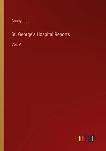 St. George's Hospital Reports: Vol. V
