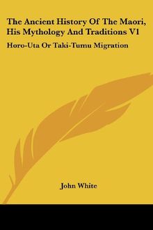 The Ancient History of the Maori, His Mythology and Traditions V1: Horo-Uta or Taki-Tumu Migration