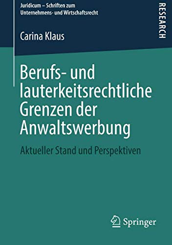Berufs- und lauterkeitsrechtliche Grenzen der Anwaltswerbung: Aktueller Stand und Perspektiven (Juridicum - Schriften zum Unternehmens- und Wirtschaftsrecht)