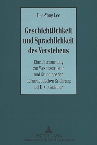 Geschichtlichkeit und Sprachlichkeit des Verstehens: Eine Untersuchung zur Wesensstruktur und Grundlage der hermeneutischen Erfahrung bei H. G. Gadamer