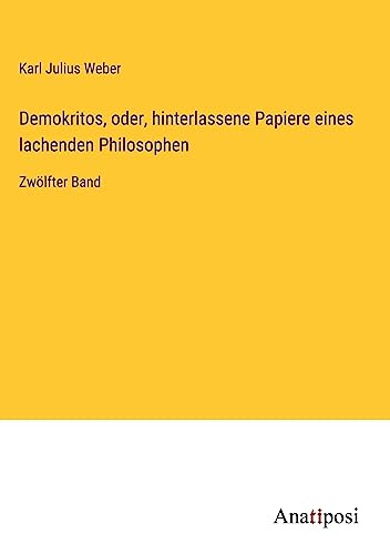 Demokritos, oder, hinterlassene Papiere eines lachenden Philosophen: Zwölfter Band