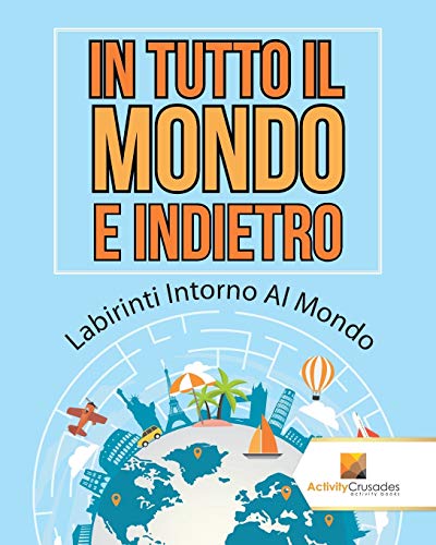 In Tutto Il Mondo E Indietro : Labirinti Intorno Al Mondo