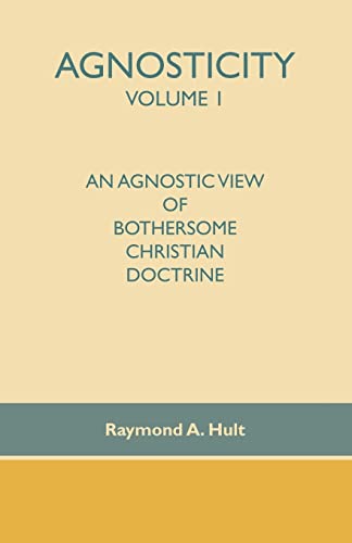 Agnosticity Volume 1: An Agnostic View of Bothersome Christian Doctrine (Agnosticity: An Agnostic View of Bothersome Christian Doctrine)