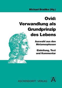 Ovid: Verwandlung als Grundprinzip des Lebens: Auswahl aus den Metamorphosen