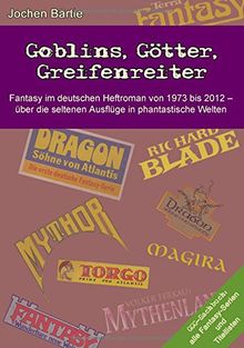 Goblins, Götter, Greifenreiter: Fantasy im deutschen Heftroman von 1973 bis 2012 - über die seltenen Ausflüge in phantastische Welten