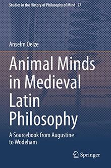 Animal Minds in Medieval Latin Philosophy: A Sourcebook from Augustine to Wodeham (Studies in the History of Philosophy of Mind, 27)