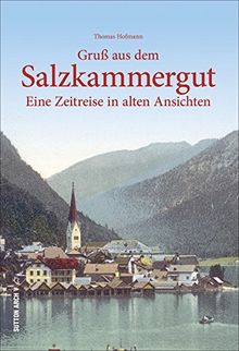 Gruß aus dem Salzkammergut: Historischer Bildband über die Entwicklung des Tourismus in der "ältesten Destination" Österreichs zwischen 1820 und 1970 (Archivbilder)