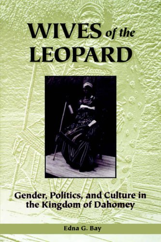 Bay, E: Wives of the Leopard: Gender, Politics and Culture in the Kingdom of Dahomey
