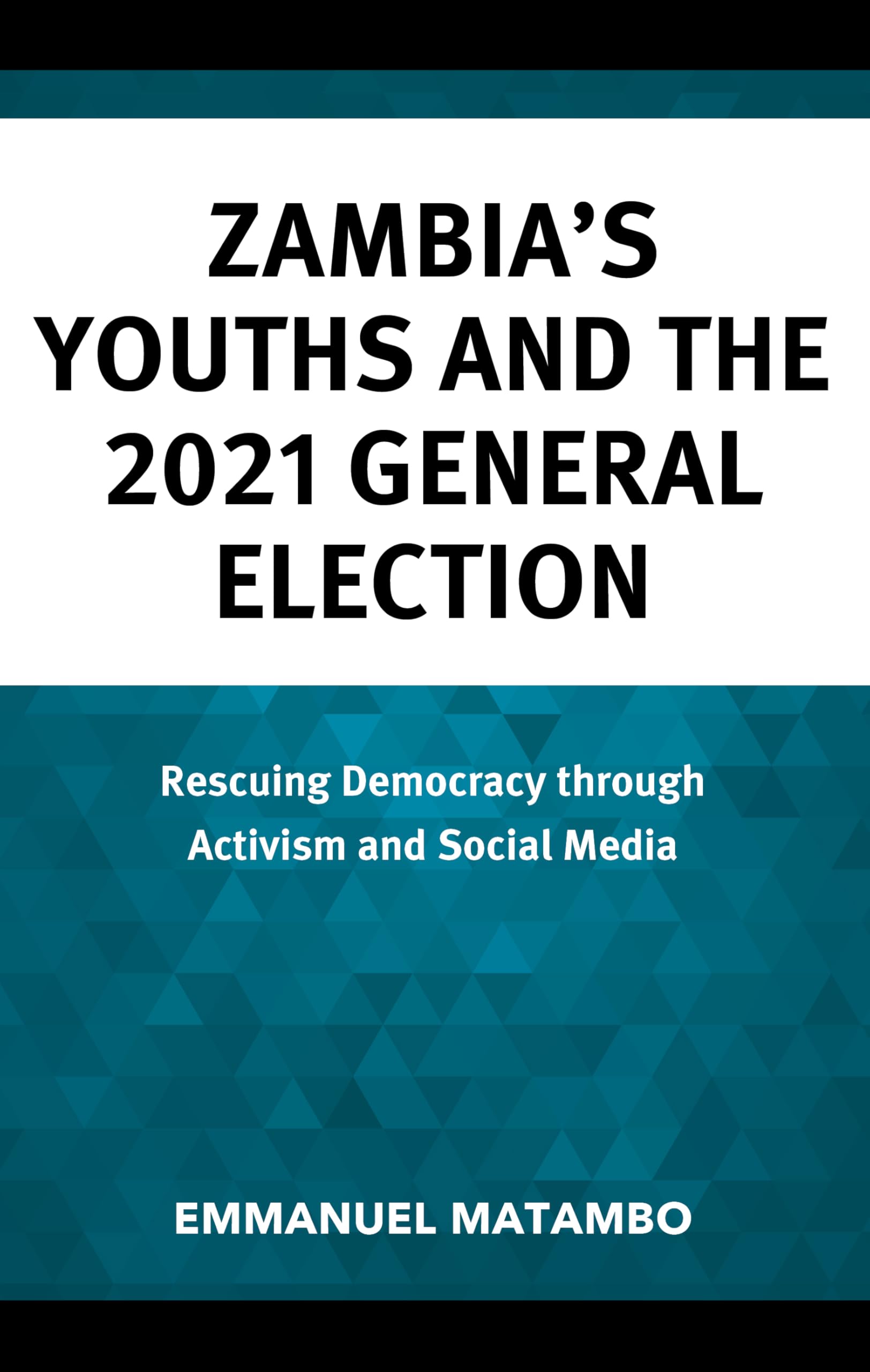 Zambia's Youths and the 2021 General Election: Rescuing Democracy through Activism and Social Media