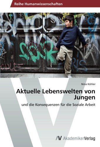 Aktuelle Lebenswelten von Jungen: und die Konsequenzen für die Soziale Arbeit