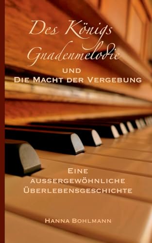 Des Königs Gnadenmelodie und die Macht der Vergebung: eine aussergewöhnliche Überlebensgeschichte