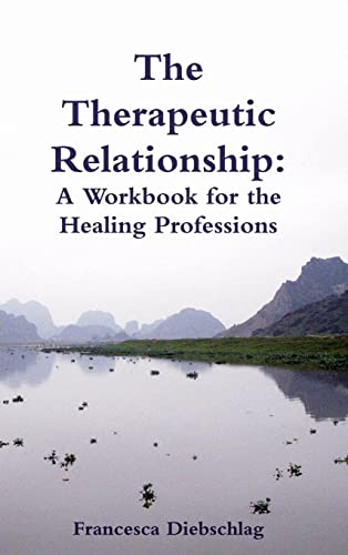 The Therapeutic Relationship: A Workbook for the Healing Professions