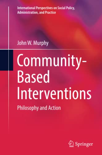 Community-Based Interventions: Philosophy and Action (International Perspectives on Social Policy, Administration, and Practice)