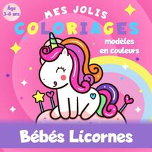 Bébés Licornes - Mes jolis coloriages - Âge 3 à 6 ans - Modèles en couleurs: Livre coloriage licorne pour enfant