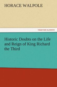 Historic Doubts on the Life and Reign of King Richard the Third (TREDITION CLASSICS)