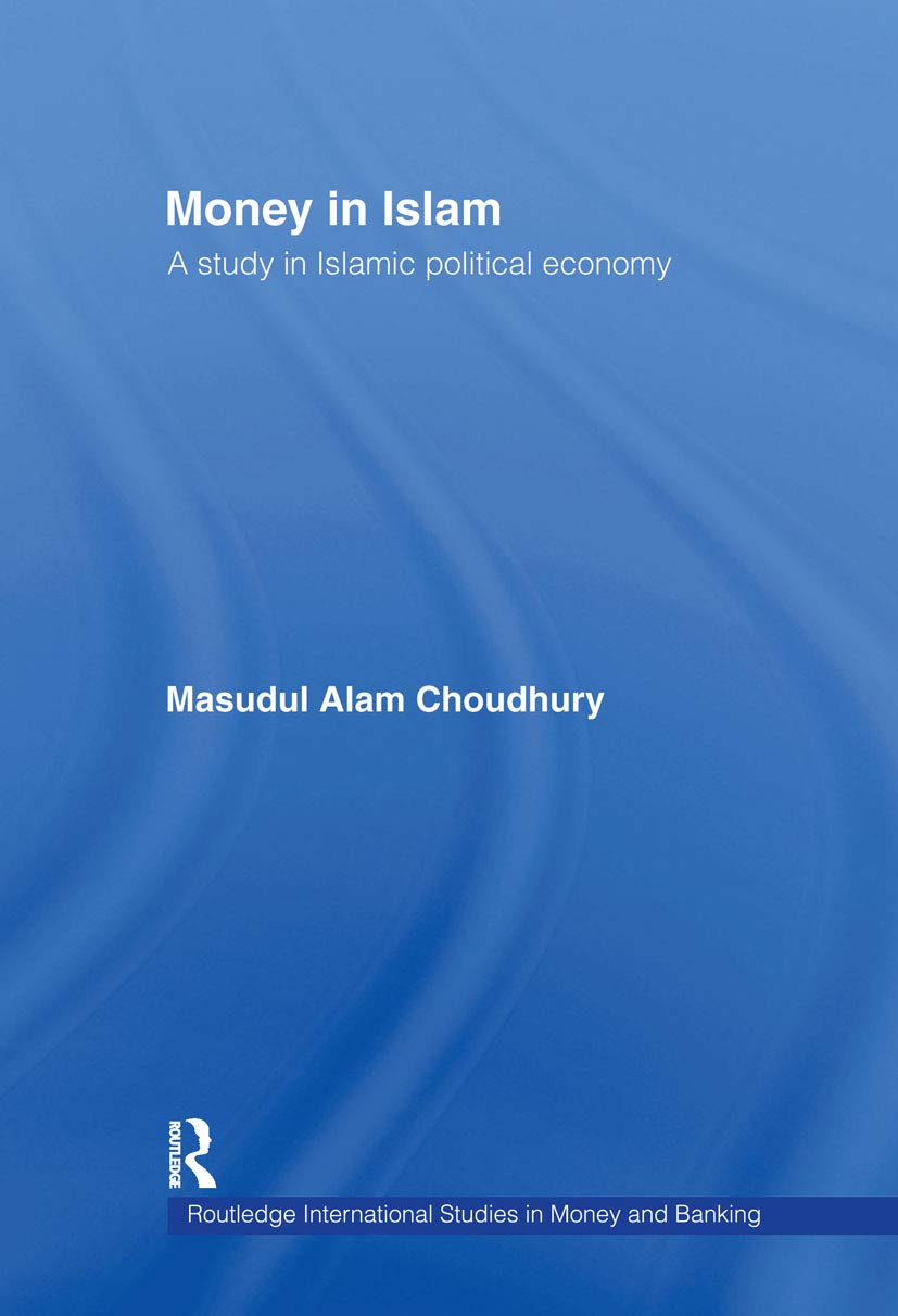 Money in Islam: A Study in Islamic Political Economy (Routledge International Studies in Money and Banking, 3)